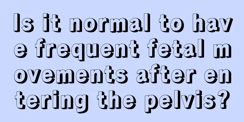 Is it normal to have frequent fetal movements after entering the pelvis?