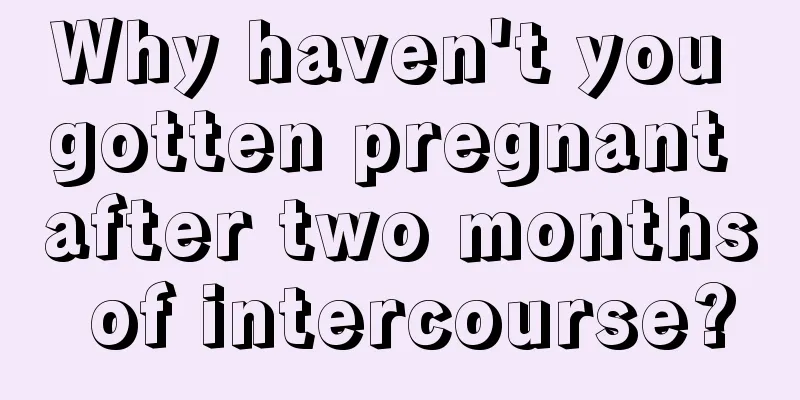 Why haven't you gotten pregnant after two months of intercourse?