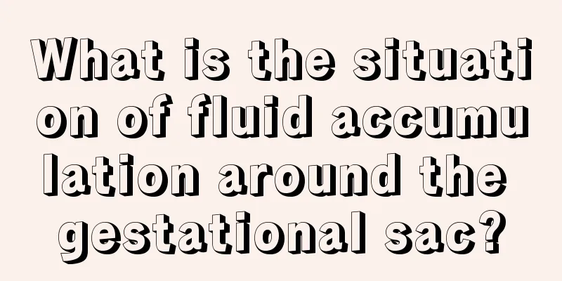 What is the situation of fluid accumulation around the gestational sac?