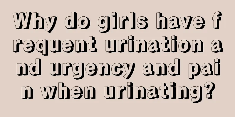 Why do girls have frequent urination and urgency and pain when urinating?