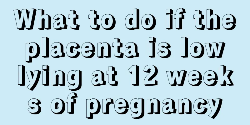 What to do if the placenta is low lying at 12 weeks of pregnancy