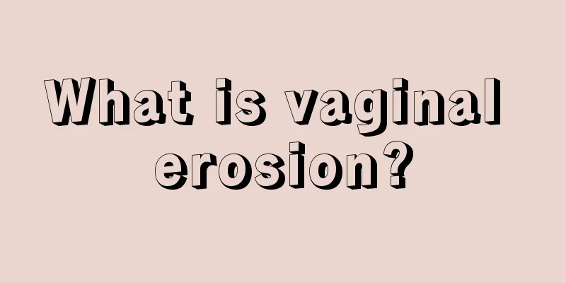 What is vaginal erosion?