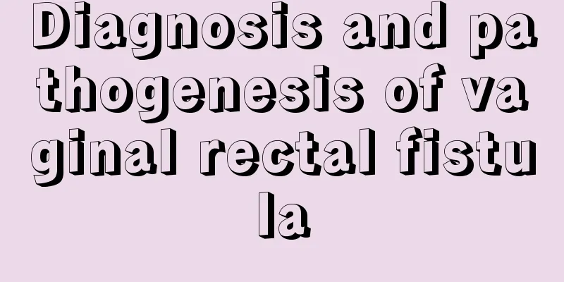 Diagnosis and pathogenesis of vaginal rectal fistula