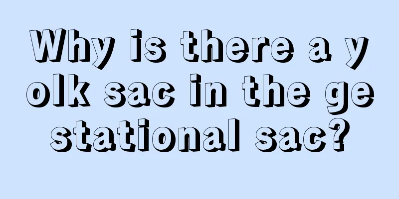 Why is there a yolk sac in the gestational sac?