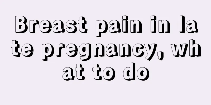 Breast pain in late pregnancy, what to do