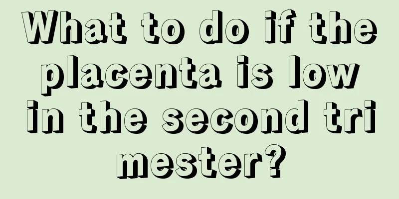 What to do if the placenta is low in the second trimester?