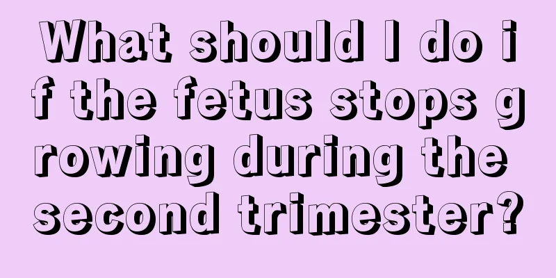 What should I do if the fetus stops growing during the second trimester?