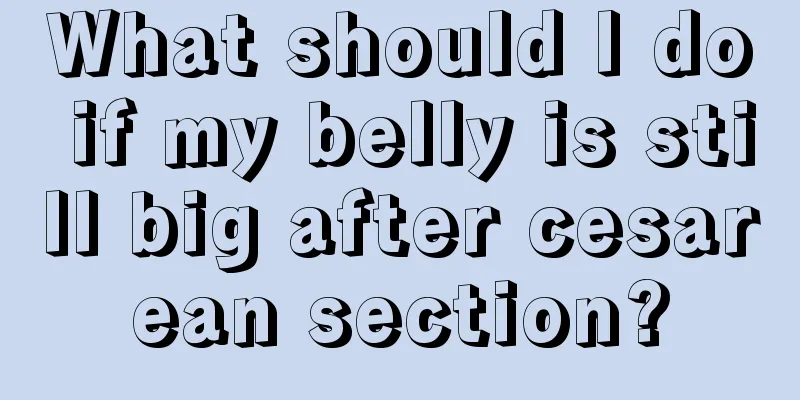 What should I do if my belly is still big after cesarean section?