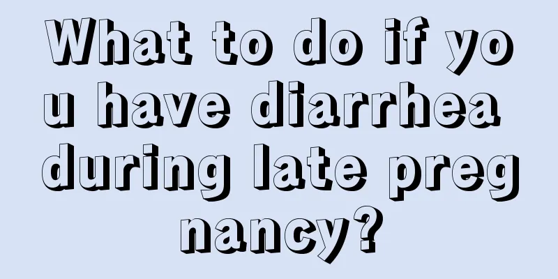 What to do if you have diarrhea during late pregnancy?