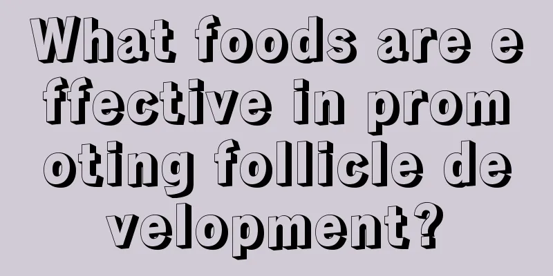 What foods are effective in promoting follicle development?