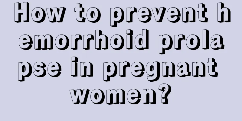 How to prevent hemorrhoid prolapse in pregnant women?