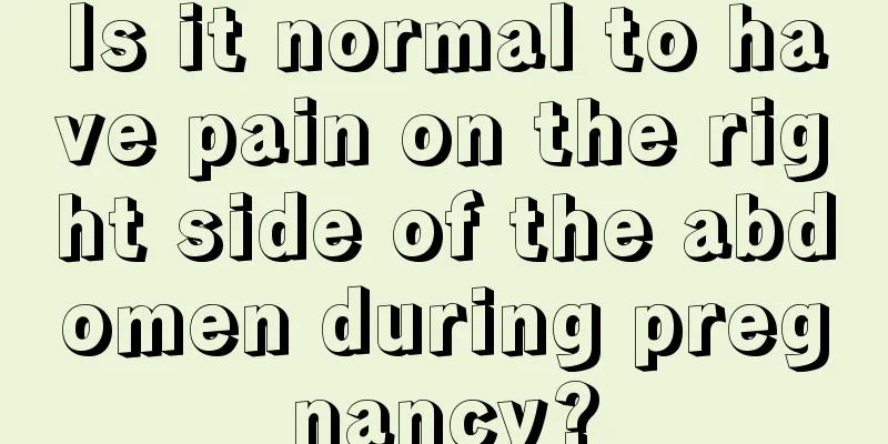 Is it normal to have pain on the right side of the abdomen during pregnancy?