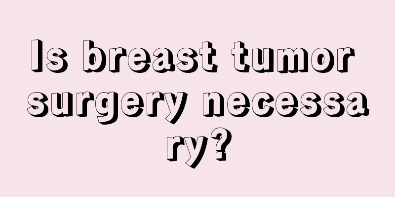 Is breast tumor surgery necessary?