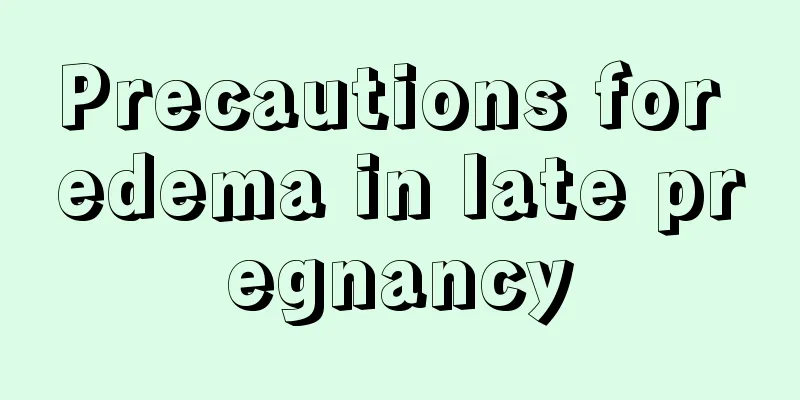 Precautions for edema in late pregnancy