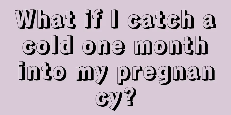 What if I catch a cold one month into my pregnancy?