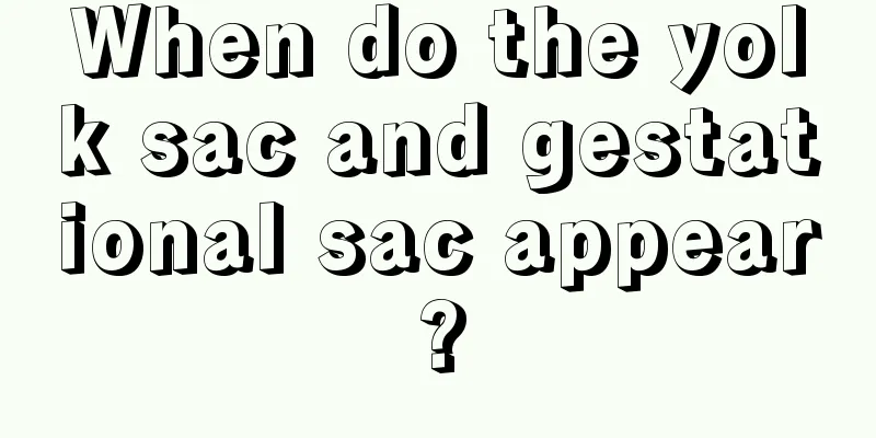 When do the yolk sac and gestational sac appear?