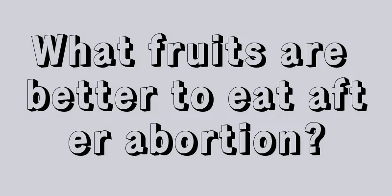 What fruits are better to eat after abortion?