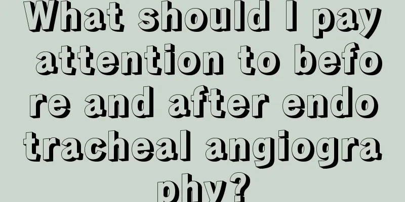 What should I pay attention to before and after endotracheal angiography?