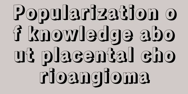 Popularization of knowledge about placental chorioangioma