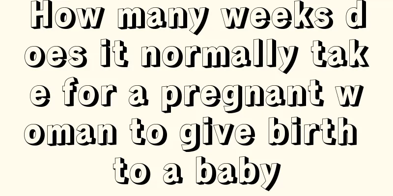 How many weeks does it normally take for a pregnant woman to give birth to a baby