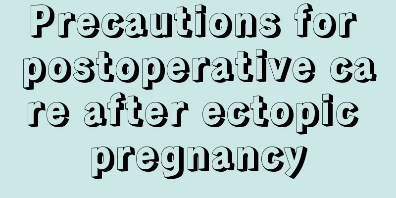 Precautions for postoperative care after ectopic pregnancy