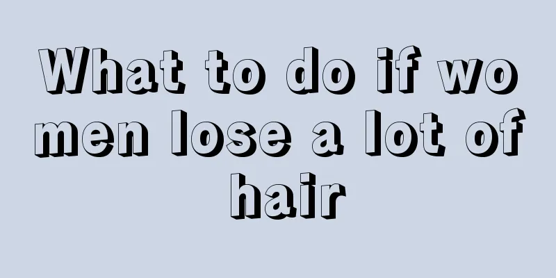 What to do if women lose a lot of hair