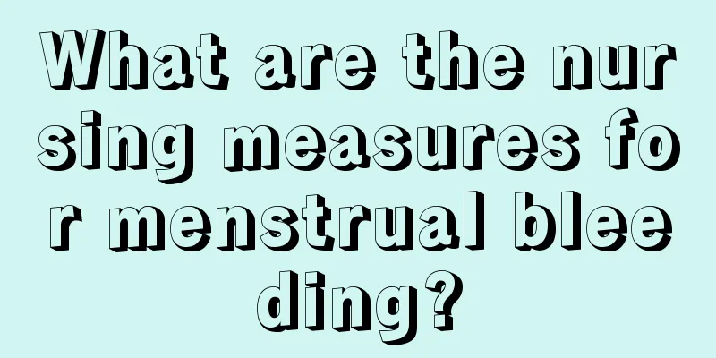 What are the nursing measures for menstrual bleeding?