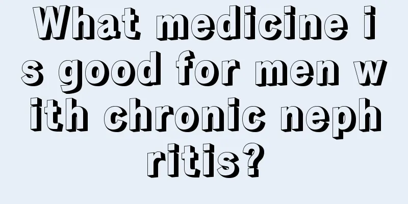 What medicine is good for men with chronic nephritis?