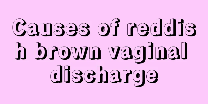 Causes of reddish brown vaginal discharge