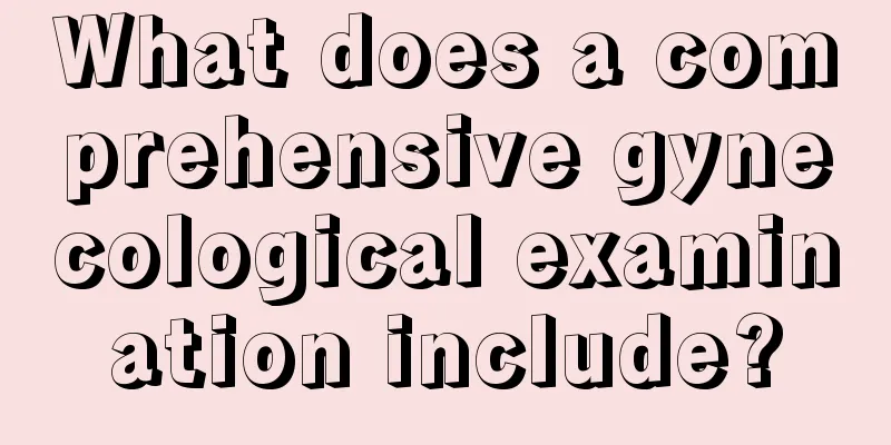 What does a comprehensive gynecological examination include?