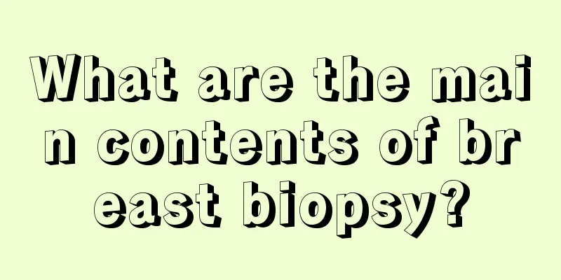 What are the main contents of breast biopsy?