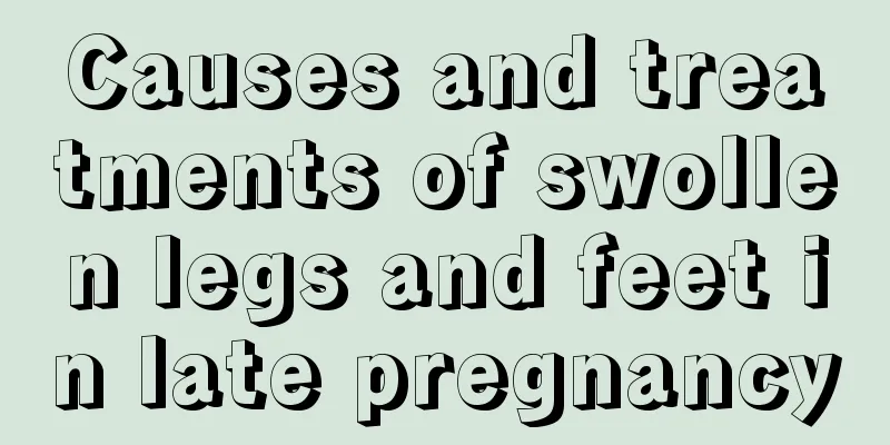 Causes and treatments of swollen legs and feet in late pregnancy