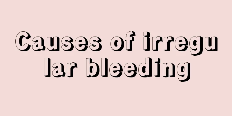 Causes of irregular bleeding