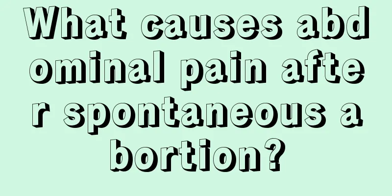 What causes abdominal pain after spontaneous abortion?