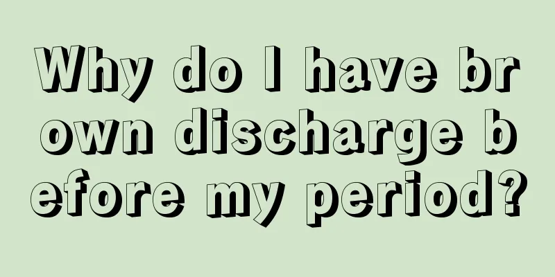 Why do I have brown discharge before my period?