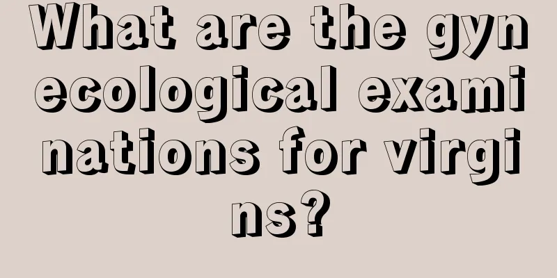 What are the gynecological examinations for virgins?