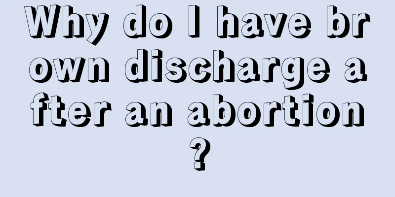 Why do I have brown discharge after an abortion?