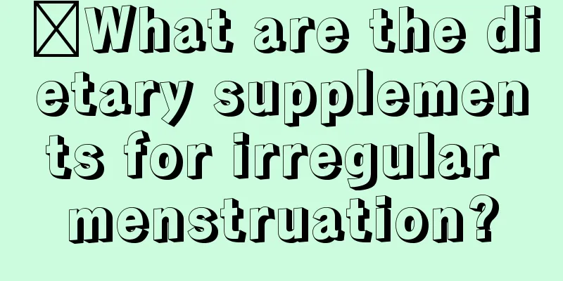 ​What are the dietary supplements for irregular menstruation?