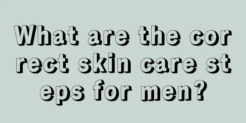 What are the correct skin care steps for men?