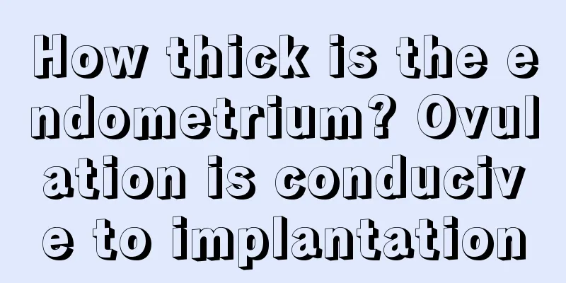 How thick is the endometrium? Ovulation is conducive to implantation