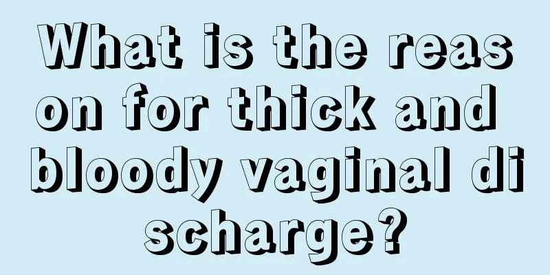 What is the reason for thick and bloody vaginal discharge?