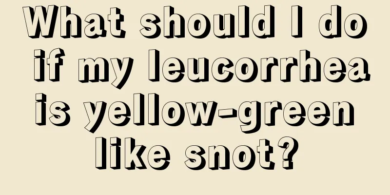 What should I do if my leucorrhea is yellow-green like snot?