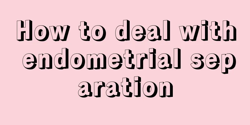 How to deal with endometrial separation