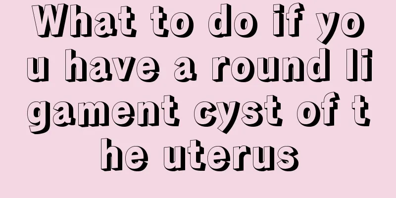 What to do if you have a round ligament cyst of the uterus