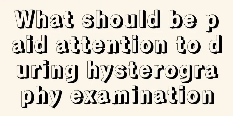 What should be paid attention to during hysterography examination