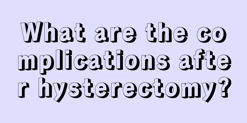 What are the complications after hysterectomy?