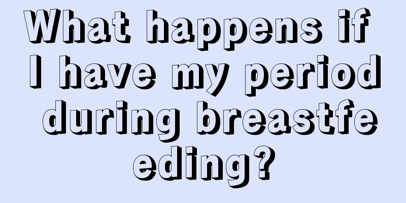 What happens if I have my period during breastfeeding?