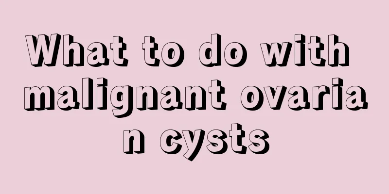 What to do with malignant ovarian cysts