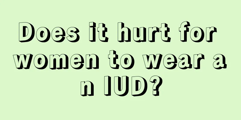 Does it hurt for women to wear an IUD?