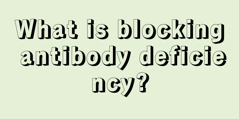 What is blocking antibody deficiency?